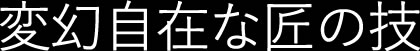 変幻自在な匠の技